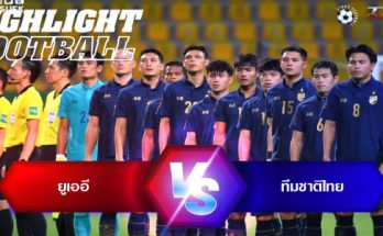 ไฮไลท์ฟุตบอล ยูเออี (UAE) 3-1 ไทย (Thailand)