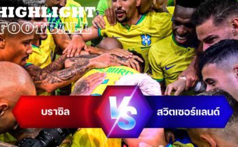 ไฮไลท์ฟุตบอล บราซิล 1-0 สวิตเซอร์แลนด์ บอลโลก 2022